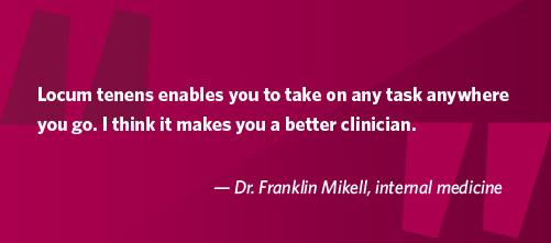 Quote from Dr. Mikell about locums making him a better clinician