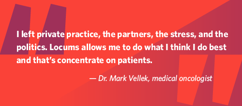 Quote from Dr. Mark Vellek about being able to concentrate on patients more since starting work as a locum tenens medical oncologist